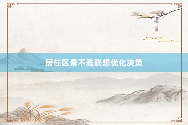 居住区景不雅联想优化决策
