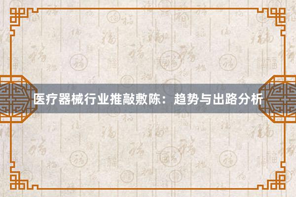 医疗器械行业推敲敷陈：趋势与出路分析