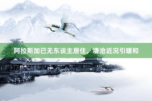 阿拉斯加已无东谈主居住，凄沧近况引暖和